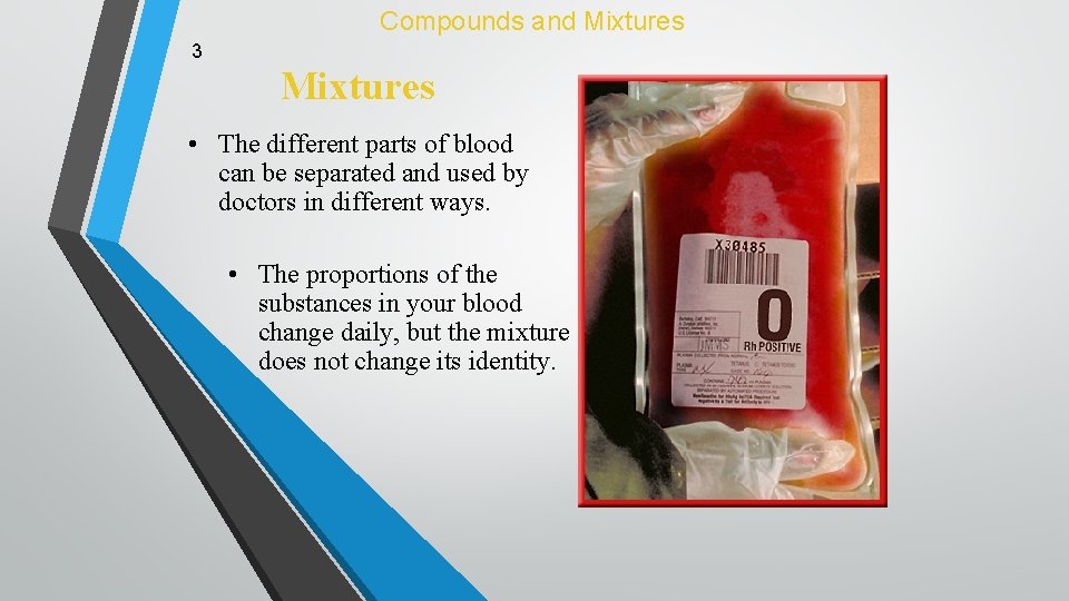 Compounds and Mixtures 3 Mixtures • The different parts of blood can be separated