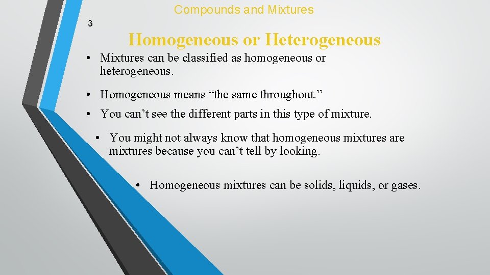 Compounds and Mixtures 3 Homogeneous or Heterogeneous • Mixtures can be classified as homogeneous