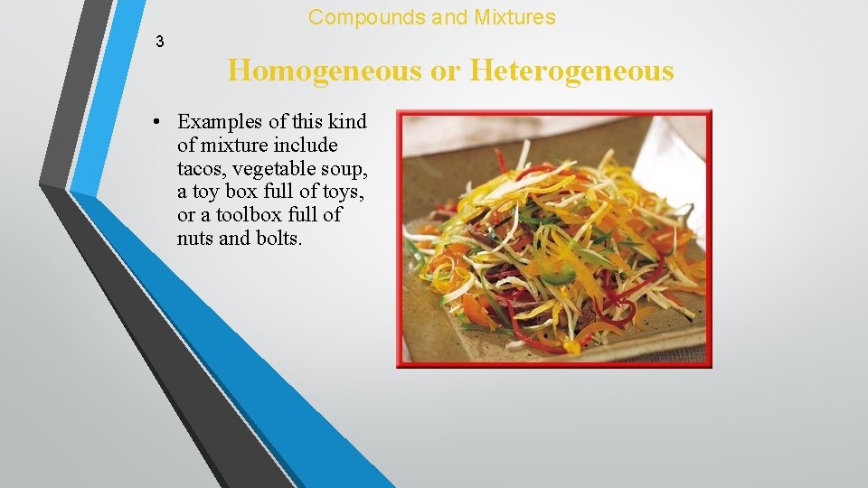 Compounds and Mixtures 3 Homogeneous or Heterogeneous • Examples of this kind of mixture