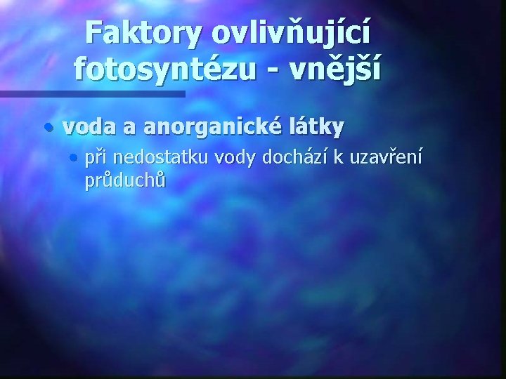 Faktory ovlivňující fotosyntézu - vnější • voda a anorganické látky • při nedostatku vody