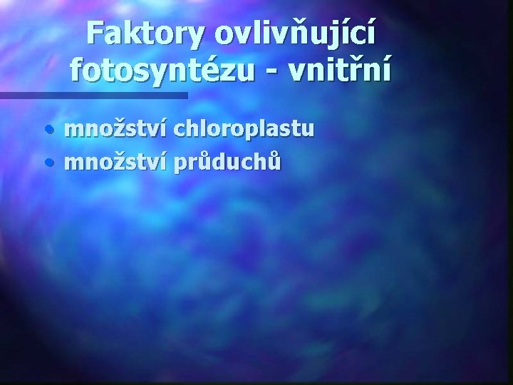 Faktory ovlivňující fotosyntézu - vnitřní • množství chloroplastu • množství průduchů 