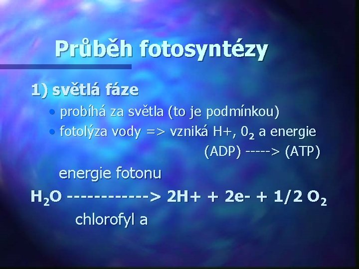 Průběh fotosyntézy 1) světlá fáze • probíhá za světla (to je podmínkou) • fotolýza