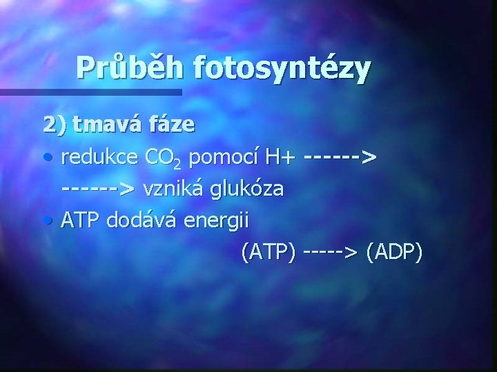 Průběh fotosyntézy 2) tmavá fáze • redukce CO 2 pomocí H+ ------> vzniká glukóza