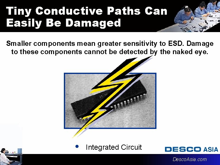 Tiny Conductive Paths Can Easily Be Damaged Smaller components mean greater sensitivity to ESD.