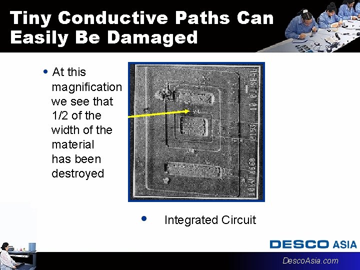 Tiny Conductive Paths Can Easily Be Damaged • At this magnification we see that
