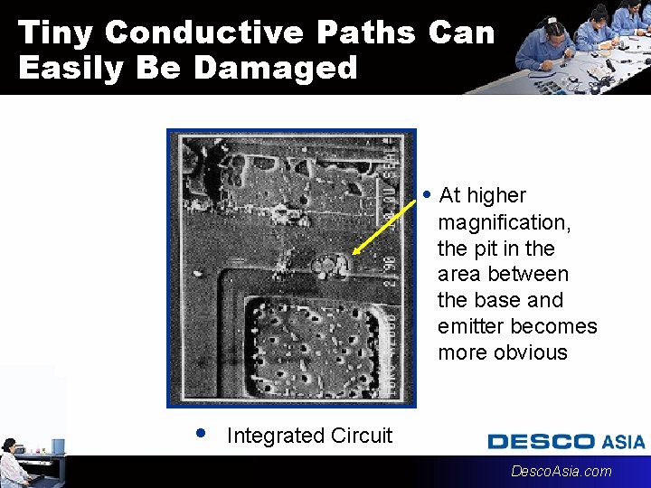 Tiny Conductive Paths Can Easily Be Damaged • At higher magnification, the pit in