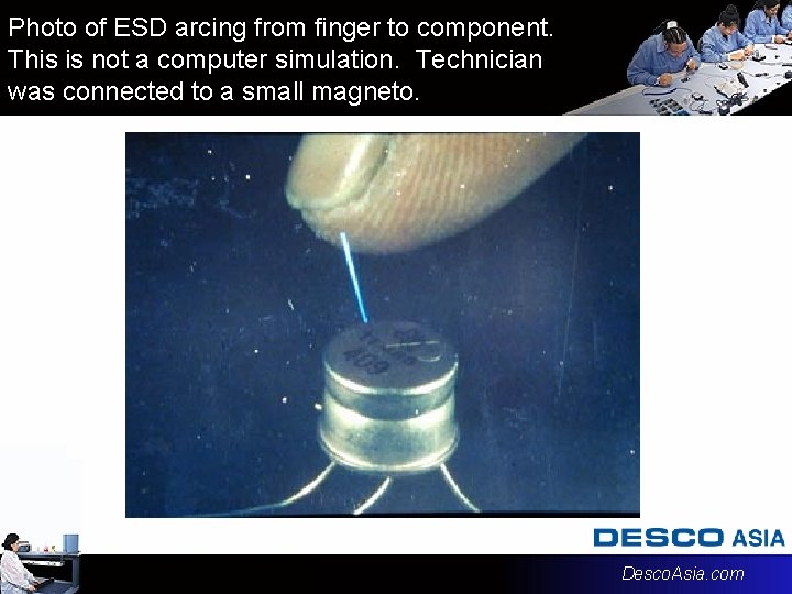 Photo of ESD arcing from finger to component. This is not a computer simulation. Photo of ESD arcing from finger to component. This is not a computer simulation.
