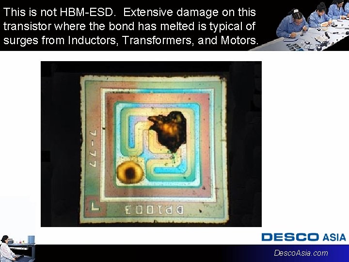 This is not HBM-ESD. Extensive damage on this transistor where the bond has melted This is not HBM-ESD. Extensive damage on this transistor where the bond has melted