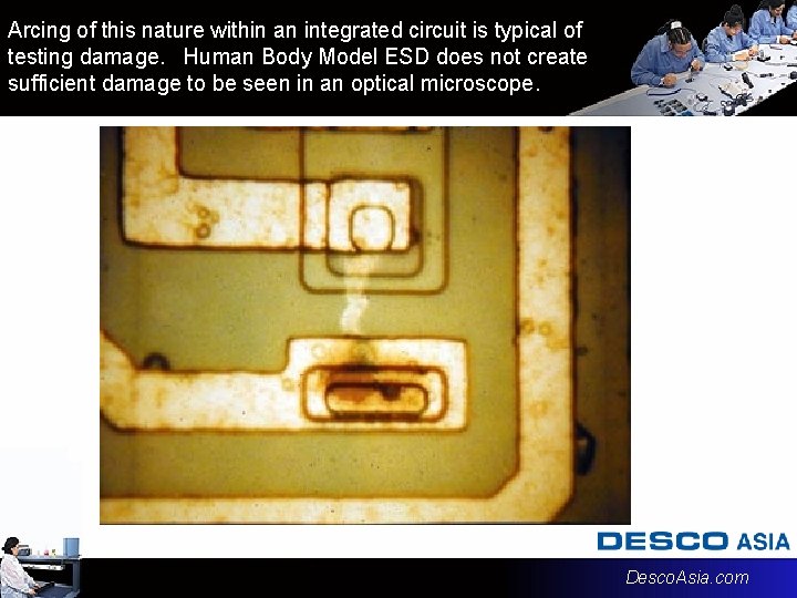 Arcing of this nature within an integrated circuit is typical of testing damage. Human Arcing of this nature within an integrated circuit is typical of testing damage. Human