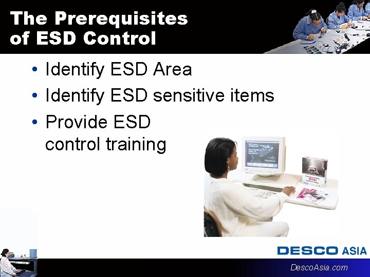 The Prerequisites of ESD Control • Identify ESD Area • Identify ESD sensitive items The Prerequisites of ESD Control • Identify ESD Area • Identify ESD sensitive items