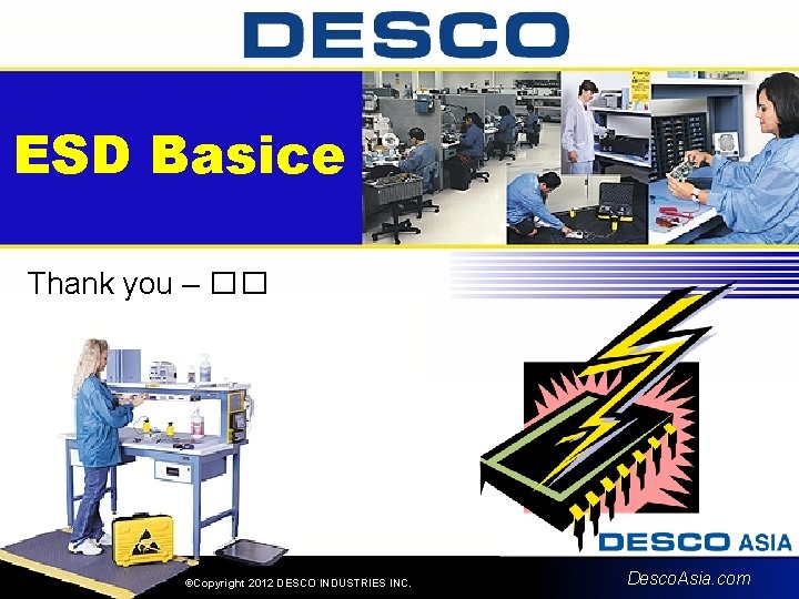 ESD Basice Thank you – �� ©Copyright 2012 DESCO INDUSTRIES INC. Desco. Asia. com