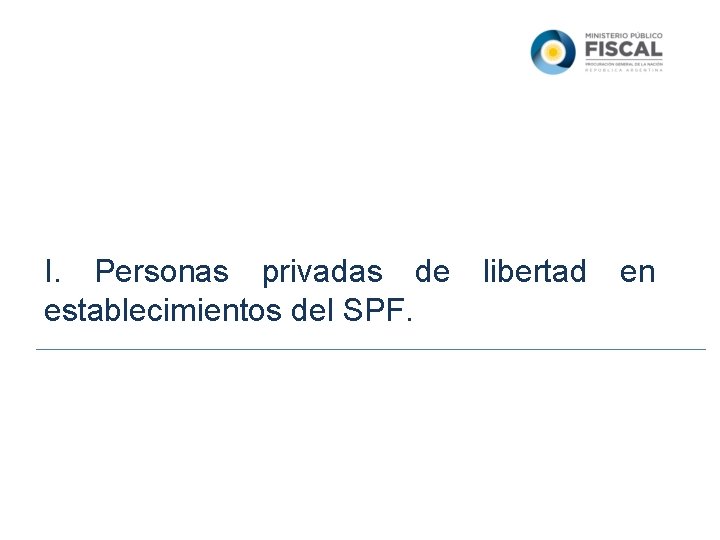 I. Personas privadas de libertad en establecimientos del SPF. Fuente: Partes semanales enviados por