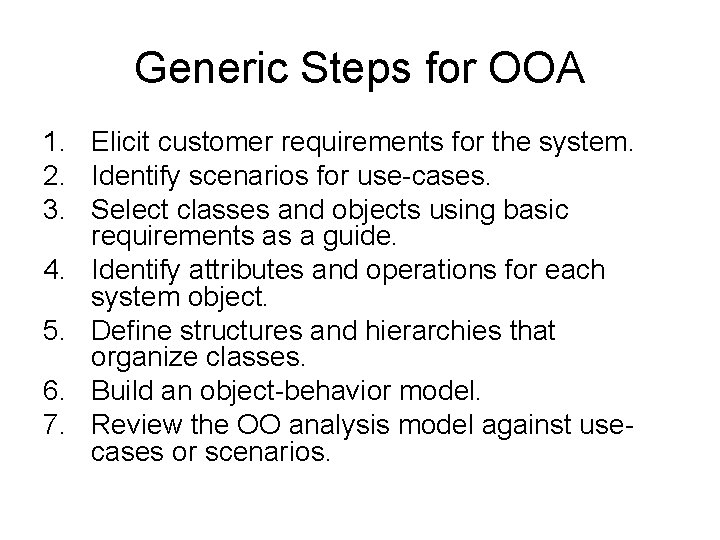 Generic Steps for OOA 1. Elicit customer requirements for the system. 2. Identify scenarios