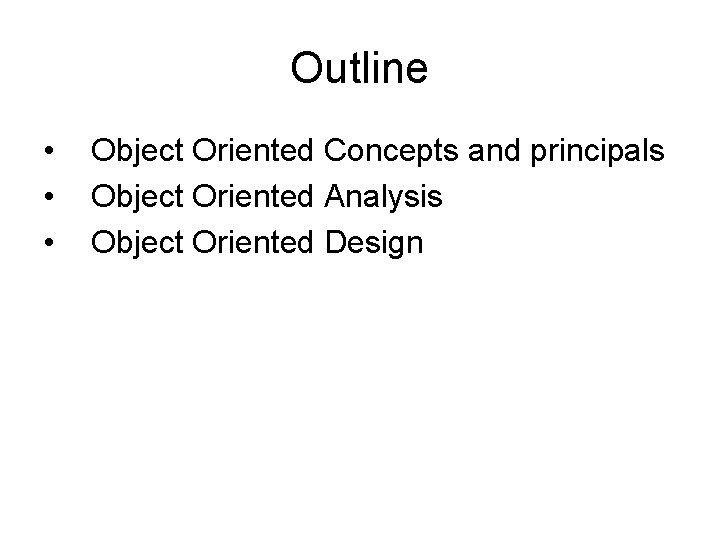 Outline • • • Object Oriented Concepts and principals Object Oriented Analysis Object Oriented