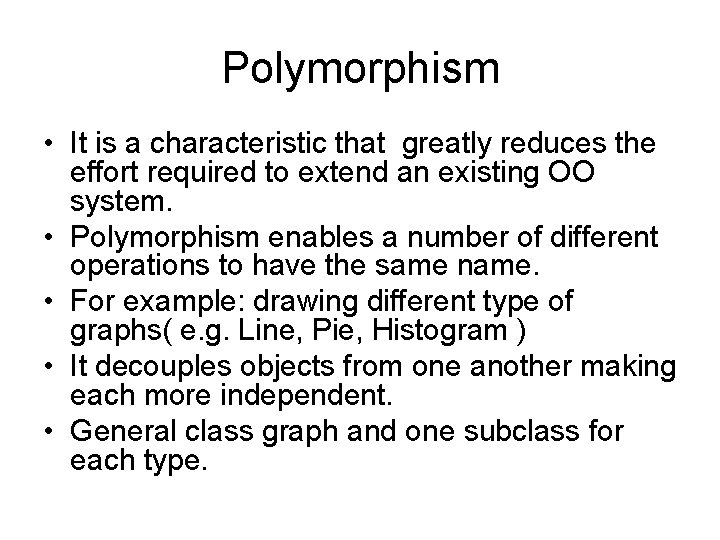 Polymorphism • It is a characteristic that greatly reduces the effort required to extend