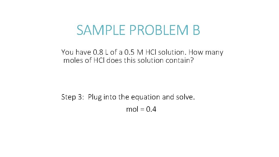 SAMPLE PROBLEM B You have 0. 8 L of a 0. 5 M HCl