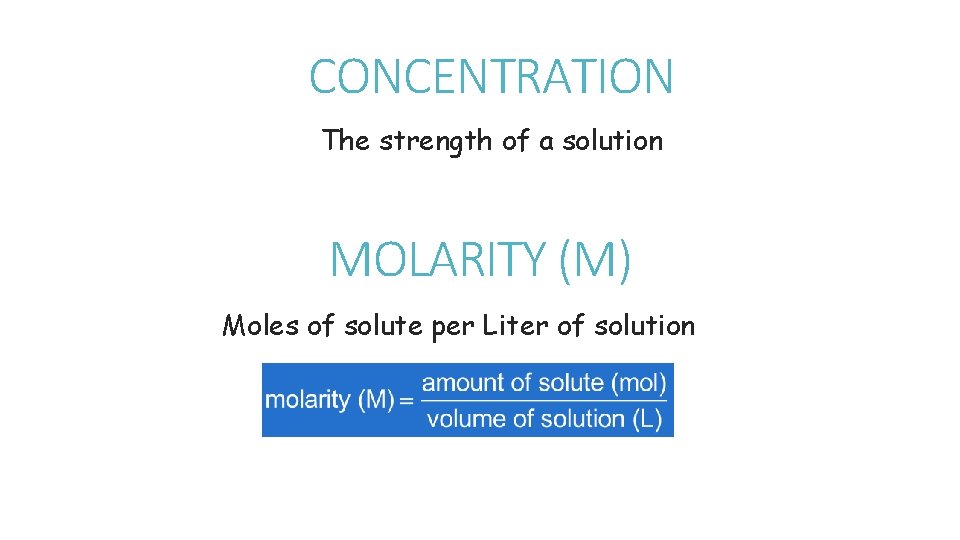 CONCENTRATION The strength of a solution MOLARITY (M) Moles of solute per Liter of