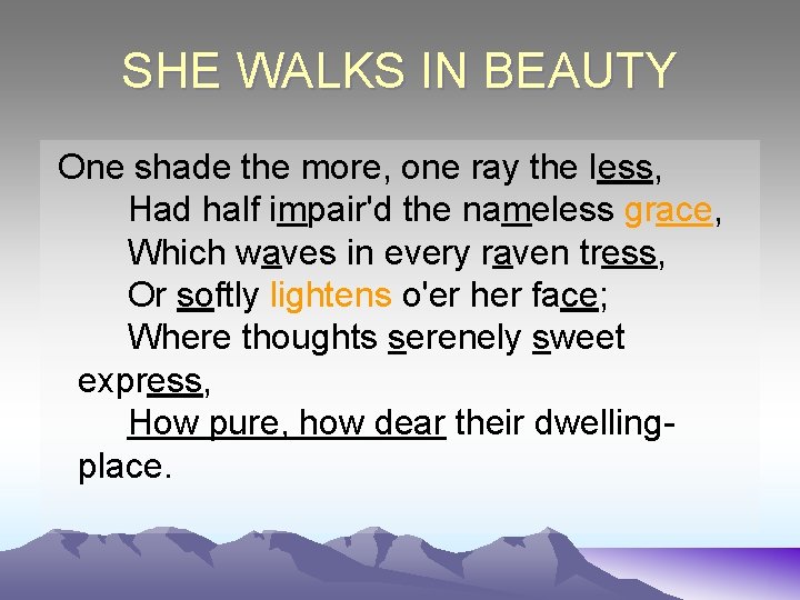 SHE WALKS IN BEAUTY One shade the more, one ray the less, Had half