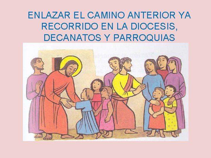  ENLAZAR EL CAMINO ANTERIOR YA RECORRIDO EN LA DIOCESIS, DECANATOS Y PARROQUIAS 