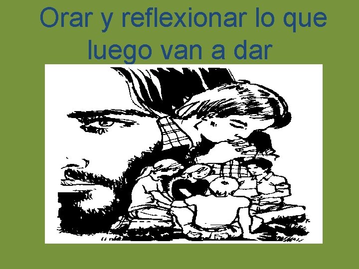  Orar y reflexionar lo que luego van a dar 