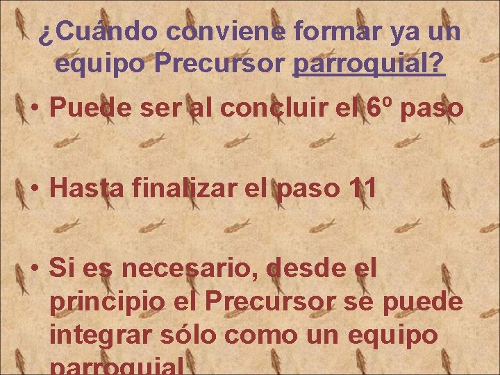 ¿Cuándo conviene formar ya un equipo Precursor parroquial? • Puede ser al concluir el