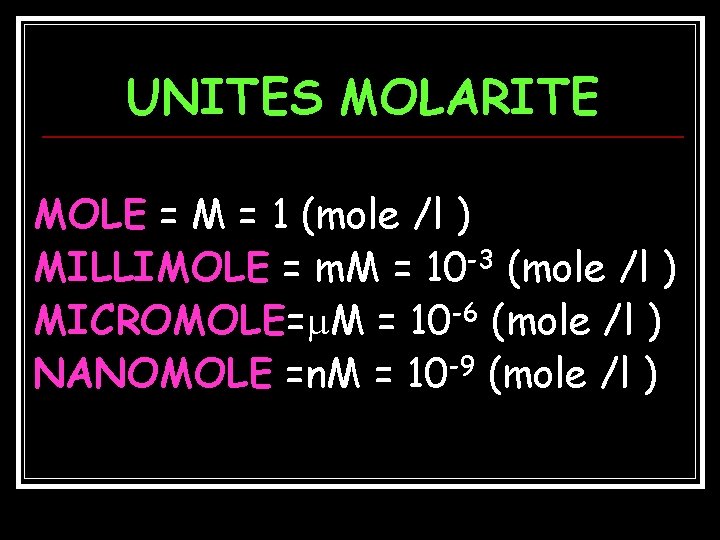 UNITES MOLARITE MOLE = M = 1 (mole /l ) MILLIMOLE = m. M