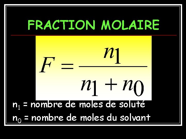 FRACTION MOLAIRE n 1 = nombre de moles de soluté n 0 = nombre