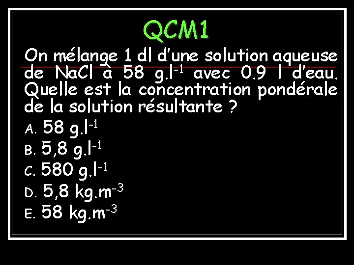 QCM 1 On mélange 1 dl d’une solution aqueuse de Na. Cl à 58