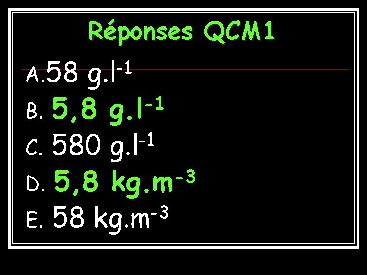 Réponses QCM 1 A. 58 -1 g. l 5, 8 -1 C. 580 g.