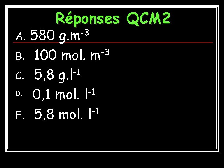 Réponses QCM 2 A. B. C. D. E. -3 g. m 580 100 mol.