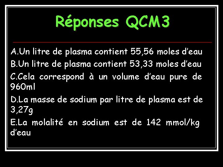 Réponses QCM 3 A. Un litre de plasma contient 55, 56 moles d’eau B.