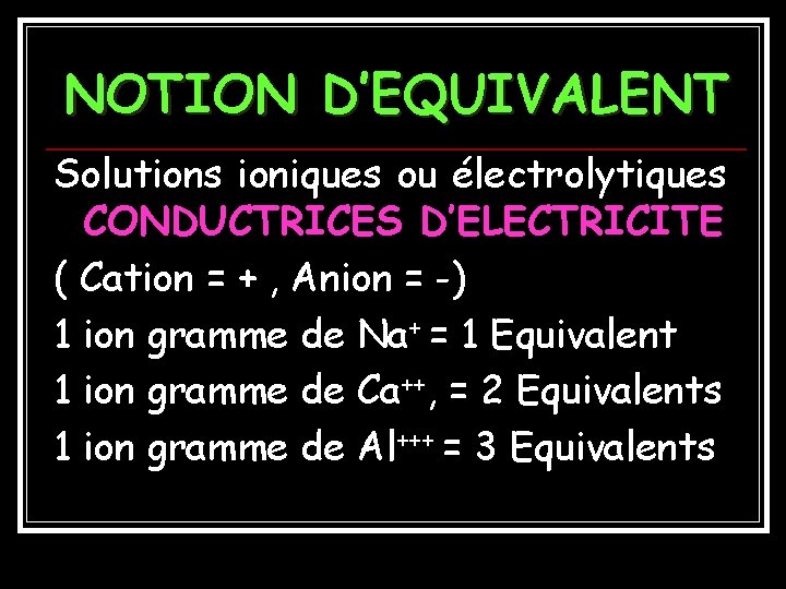 NOTION D’EQUIVALENT Solutions ioniques ou électrolytiques CONDUCTRICES D’ELECTRICITE ( Cation = + , Anion