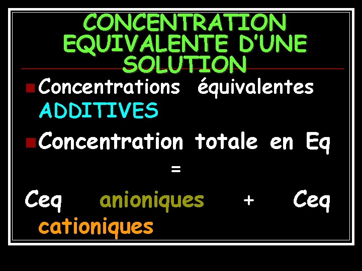 CONCENTRATION EQUIVALENTE D’UNE SOLUTION n Concentrations équivalentes n Concentration totale en Eq ADDITIVES =
