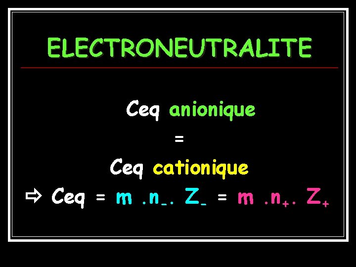 ELECTRONEUTRALITE Ceq anionique = Ceq cationique Ceq = m. n-. Z- = m. n+.