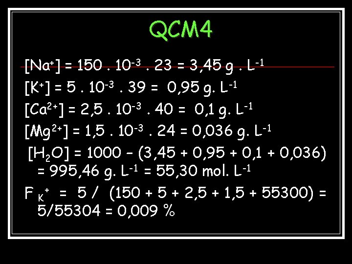 QCM 4 [Na+] = 150. 10 -3. 23 = 3, 45 g. L-1 [K+]