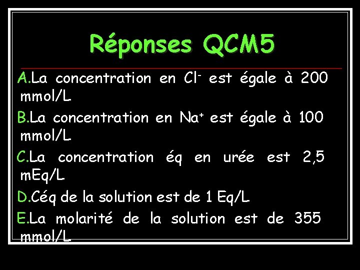 Réponses QCM 5 A. La concentration en Cl- est égale à 200 mmol/L B.