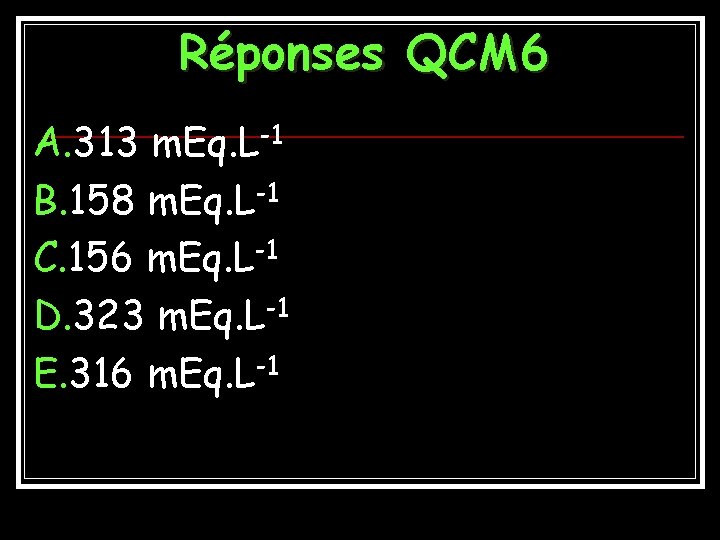 Réponses QCM 6 A. 313 m. Eq. L-1 B. 158 m. Eq. L-1 C.