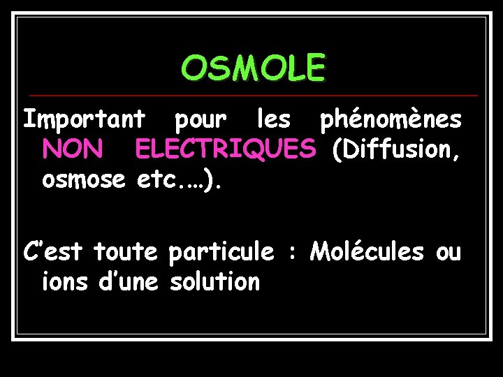 OSMOLE Important pour les phénomènes NON ELECTRIQUES (Diffusion, osmose etc. …). C’est toute particule