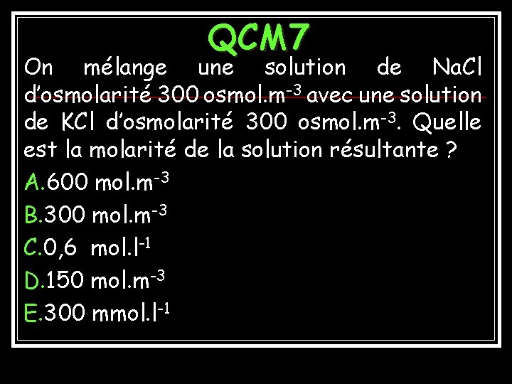 QCM 7 On mélange une solution de Na. Cl d’osmolarité 300 osmol. m-3 avec