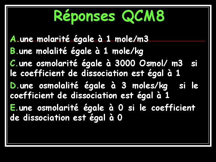 Réponses QCM 8 A. une molarité égale à 1 mole/m 3 B. une molalité