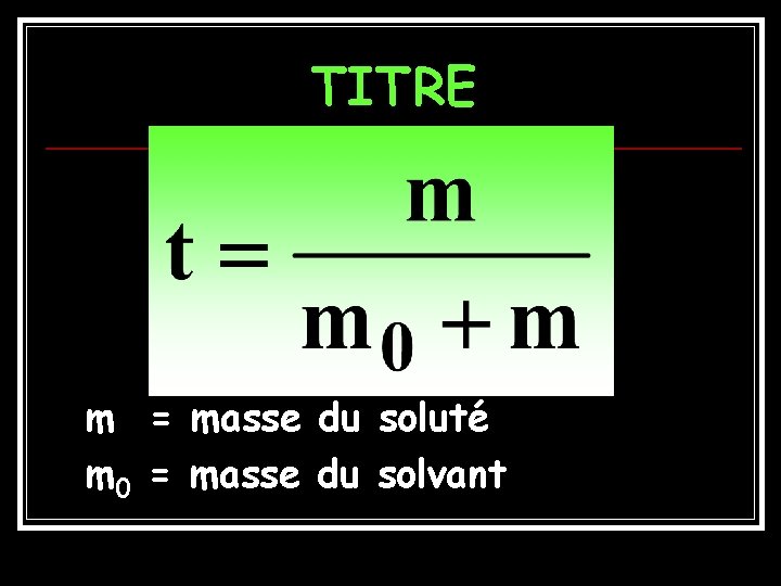 TITRE m = masse du soluté m 0 = masse du solvant 