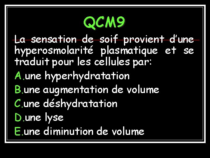 QCM 9 La sensation de soif provient d’une hyperosmolarité plasmatique et se traduit pour