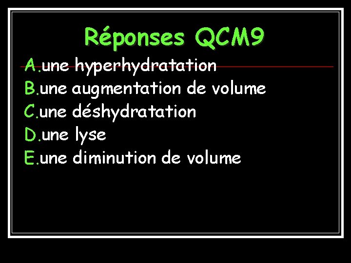 Réponses QCM 9 A. une hyperhydratation B. une augmentation de volume C. une déshydratation