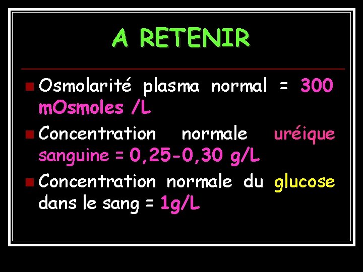 A RETENIR n Osmolarité plasma normal = 300 m. Osmoles /L n Concentration normale