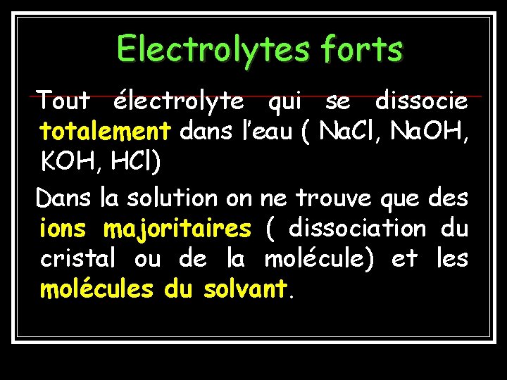 Electrolytes forts Tout électrolyte qui se dissocie totalement dans l’eau ( Na. Cl, Na.