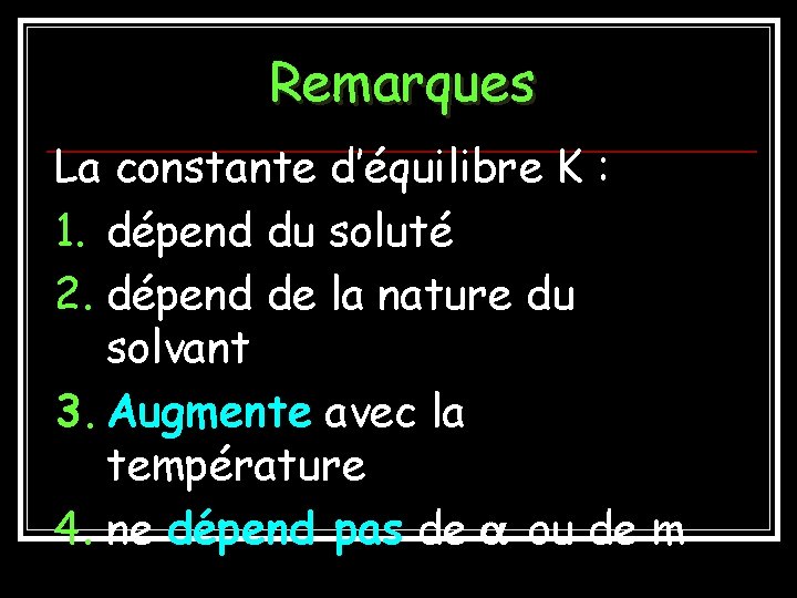 Remarques La constante d’équilibre K : 1. dépend du soluté 2. dépend de la