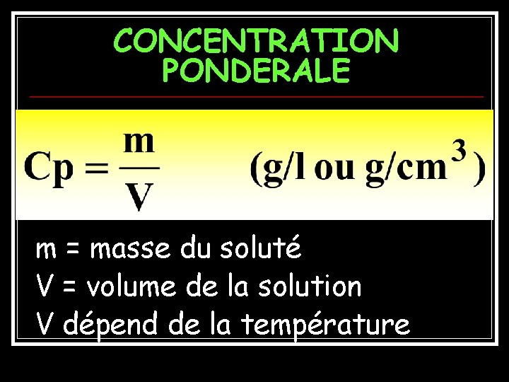 CONCENTRATION PONDERALE m = masse du soluté V = volume de la solution V