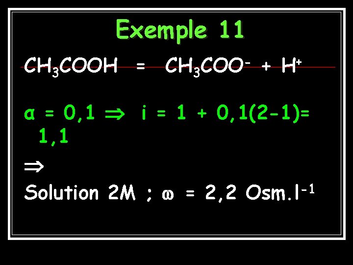 Exemple 11 CH 3 COOH = CH 3 COO- + H+ α = 0,