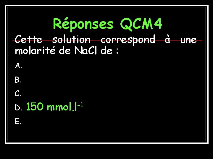Réponses QCM 4 Cette solution correspond à une molarité de Na. Cl de :