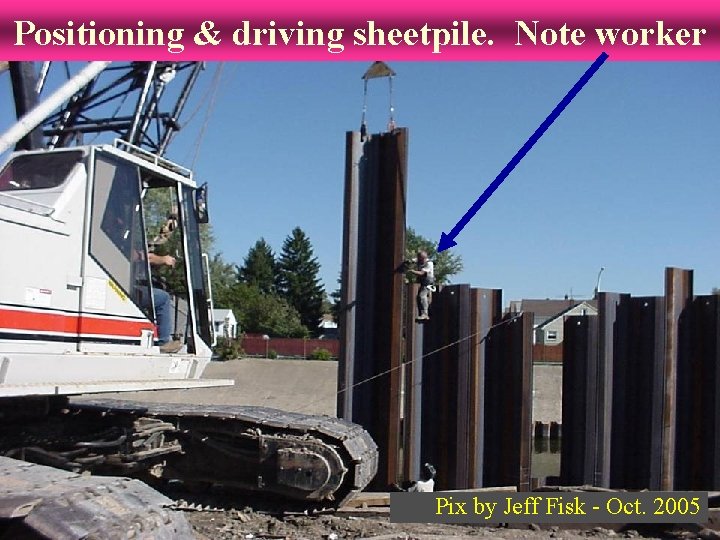 Positioning & driving sheetpile. Note worker Pix by Jeff Fisk - Oct. 2005 